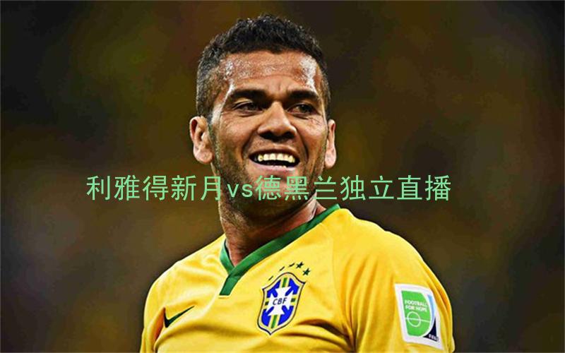 亚冠比赛利雅得新月vs德黑兰独立直播