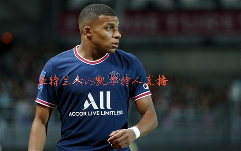 欧冠比赛亚特兰大vs凯尔特人直播
